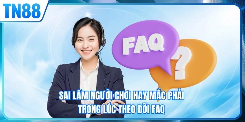Sai lầm người chơi hay mắc phải trong lúc theo dõi FAQ
