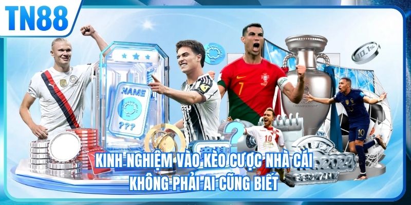Kinh nghiệm vào kèo cược nhà cái không phải ai cũng biết
